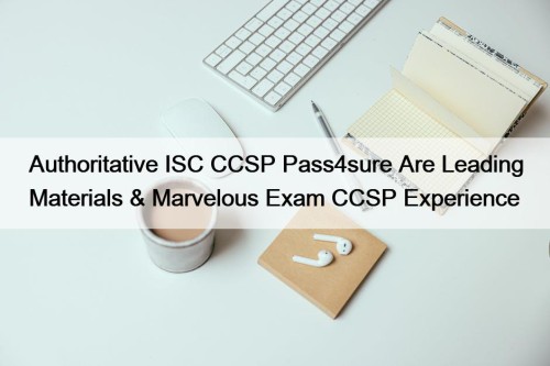 Authoritative ISC CCSP Pass4sure Are Leading Materials & ...
